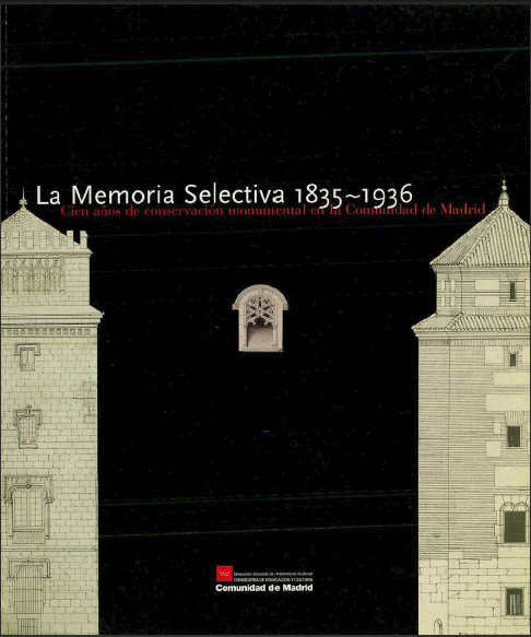 Portada de Memoria selectiva 1835-1936, La: cien años de conservación monumental en la Comunidad de Madrid