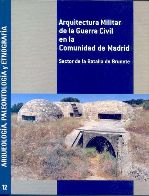 Portada de Arqueología, paleontología y etnografía. Vol.12 Arquitectura militar de la Guerra Civil en la Comunidad de Madrid. Sector de la Batalla de Brunete.
