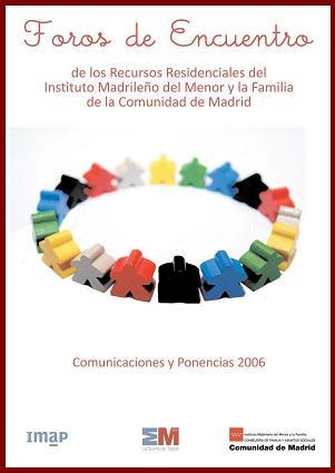 Portada de Foro de encuentro de los recursos residenciales del Instituto Madrileño del Menor y la Familia de la Comunidad de Madrid. Comunicaciones y ponencias 2006