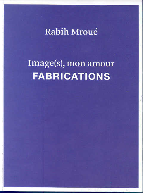 Portada de Rabih Mroué. Image (s) mon amour. Fabrications