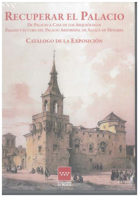 Portada de Recuperar el Palacio. De Palacio a Casa de los Arqueólogos. Pasado y futuro del Palacio Arzobispal de Alcalá de Henares