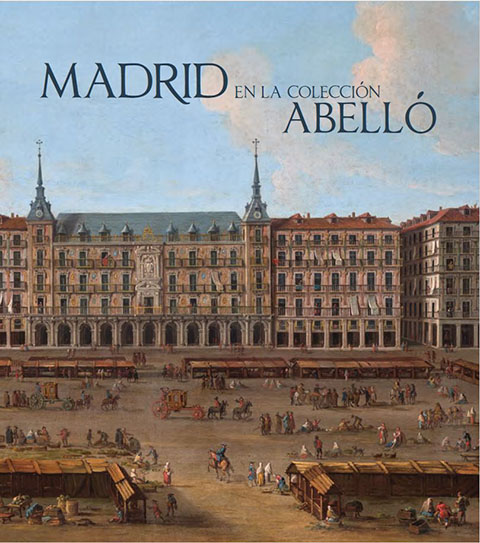 Portada de Madrid en la Colección Abelló. Pinturas y dibujos de los siglos XVII al XX